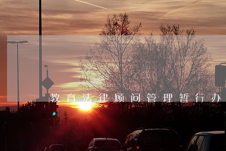 教育法律顾问管理暂行办法 教育法律顾问管理暂行办法