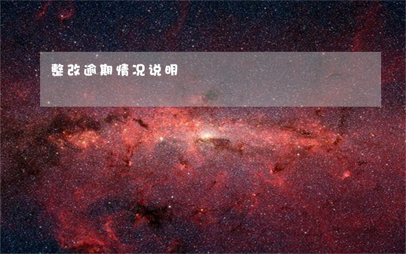 整改逾期情况说明 整改逾期情况说明