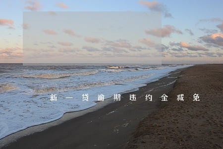 新一贷逾期违约金减免 新一贷逾期违约金减免