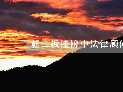 新三板挂牌中法律顾问职责
