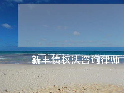 新丰债权法咨询律师 新丰债权法咨询律师