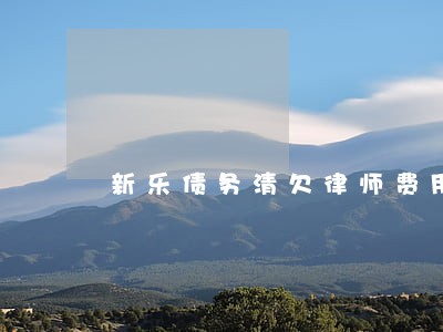 新乐债务清欠律师费用 新乐债务清欠律师费用