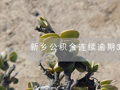 新乡公积金连续逾期3次 新乡公积金连续逾期3次