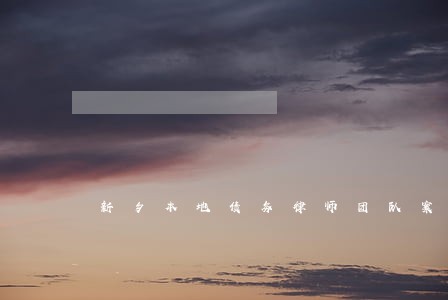 新乡本地债务律师团队案件咨询 新乡本地债务律师团队案件咨询