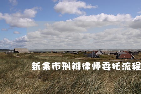 新余市刑辩律师委托流程 新余市刑辩律师委托流程