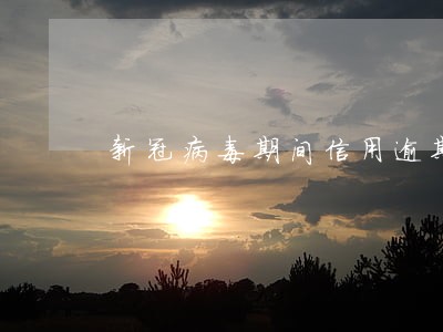 新冠病毒期间信用逾期 新冠病毒期间信用逾期
