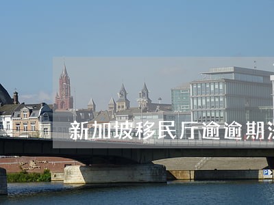 新加坡移民厅逾逾期法律后果