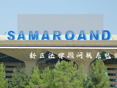 新区法律顾问联系电话 新区法律顾问联系电话