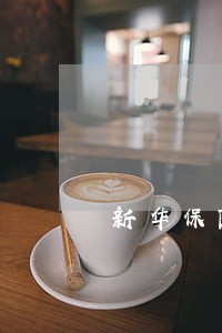 新华保险逾期1个月提醒失效 新华保险逾期1个月提醒失效