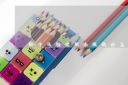 新华保险逾期未缴款会怎样 新华保险逾期未缴款会怎样