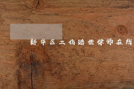 新华区工伤赔偿律师在线免费咨询 新华区工伤赔偿律师在线免费咨询