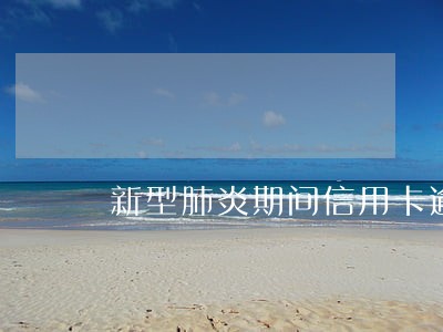 新型肺炎期间信用卡逾期怎么办