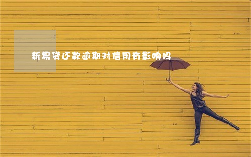 新易贷还款逾期对信用有影响吗 新易贷还款逾期对信用有影响吗