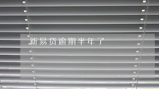 新易贷逾期半年了 新易贷逾期半年了