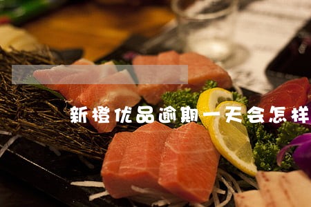 新橙优品逾期一天会怎样 新橙优品逾期一天会怎样