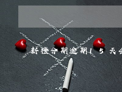 新橙分期逾期15天会怎么样