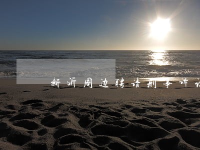新沂周边聘请刑事诉讼律师推荐