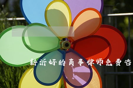 新沂好的商事律师免费咨询 新沂好的商事律师免费咨询