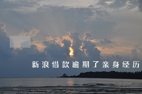 新浪借款逾期了亲身经历 新浪借款逾期了亲身经历