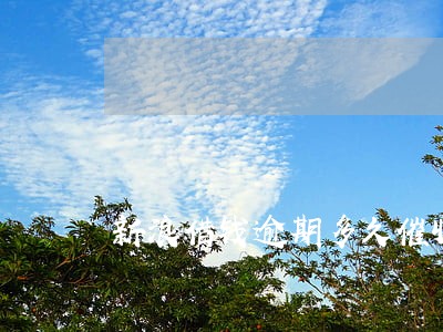 新浪借钱逾期多久催收 新浪借钱逾期多久催收