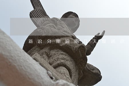 新浪分期逾期几天爆通讯录 新浪分期逾期几天爆通讯录