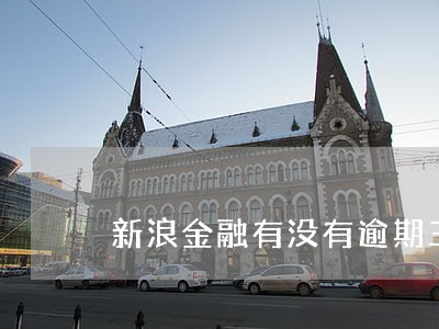 新浪金融有没有逾期三天的情况 新浪金融有没有逾期三天的情况