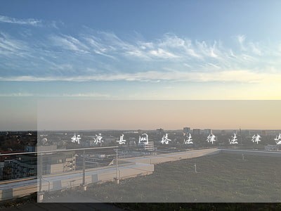 新源县网络法律法律咨询热线 新源县网络法律法律咨询热线