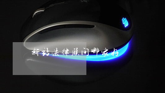 新站法律顾问哪家好 新站法律顾问哪家好
