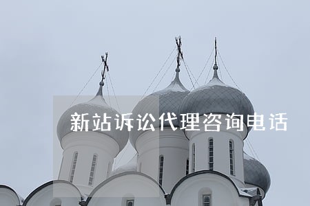 新站诉讼代理咨询电话 新站诉讼代理咨询电话