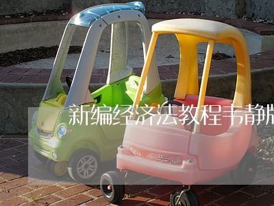 新编经济法教程韦静版答案 新编经济法教程韦静版答案