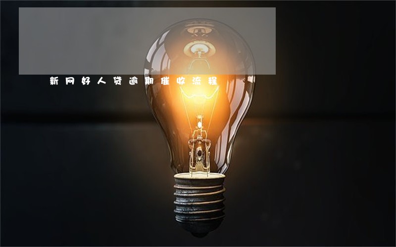 新网好人贷逾期催收流程 新网好人贷逾期催收流程