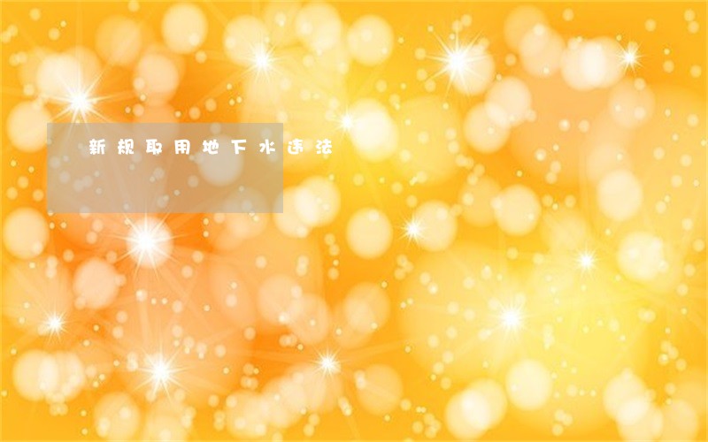 新规取用地下水违法