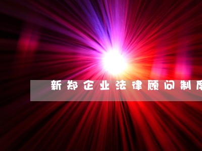 新郑企业法律顾问制度 新郑企业法律顾问制度