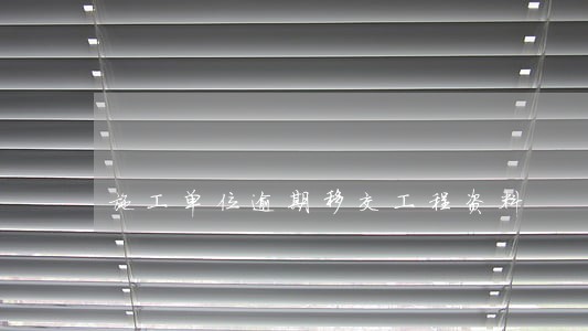 施工单位逾期移交工程资料 施工单位逾期移交工程资料