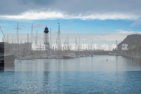 施工单位逾期违约条款 施工单位逾期违约条款