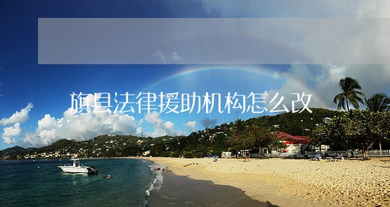 旗县法律援助机构怎么改 旗县法律援助机构怎么改