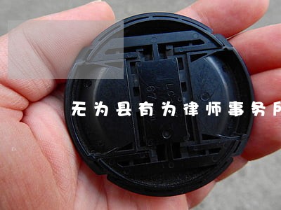 无为县有为律师事务所邮编 无为县有为律师事务所邮编