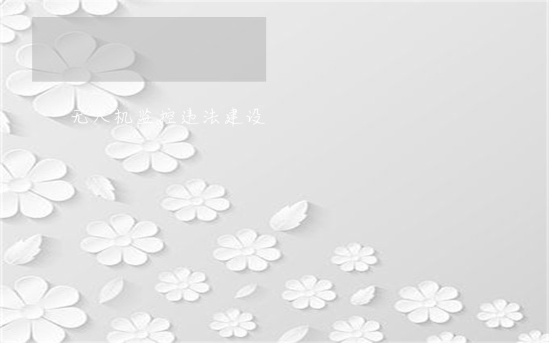 无人机监控违法建设 无人机监控违法建设