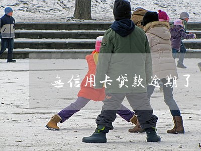无信用卡贷款逾期了 无信用卡贷款逾期了
