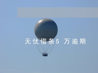 无忧借条5万逾期 无忧借条5万逾期