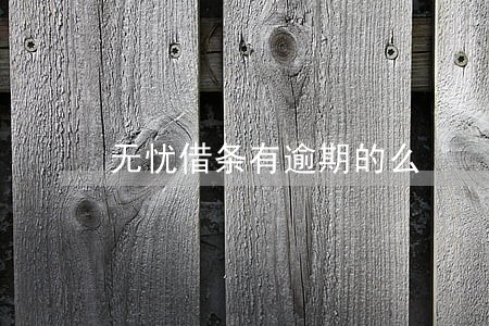 无忧借条有逾期的么 无忧借条有逾期的么