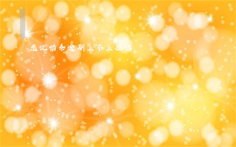 无忧借条逾期上不上征信