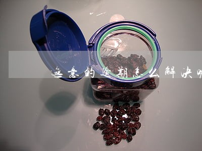 无意的逾期怎么解决呢 无意的逾期怎么解决呢