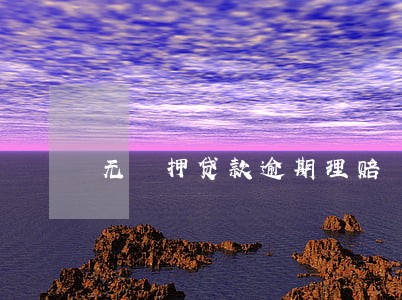无扺押贷款逾期理赔 无扺押贷款逾期理赔