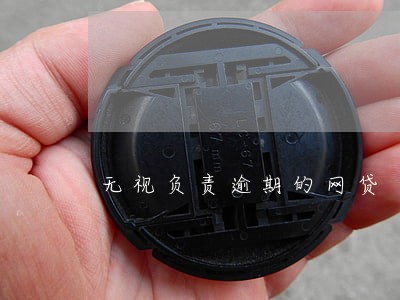 无视负责逾期的网贷 无视负责逾期的网贷