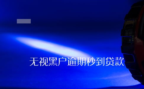 无视黑户逾期秒到贷款 无视黑户逾期秒到贷款