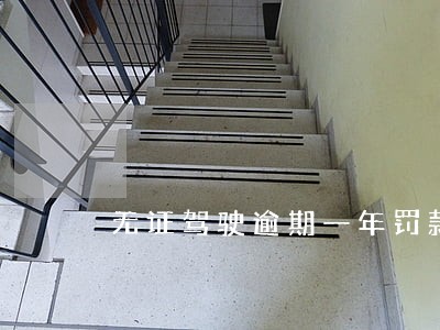 无证驾驶逾期一年罚款多少 无证驾驶逾期一年罚款多少