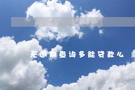 无逾期查询多能贷款么 无逾期查询多能贷款么