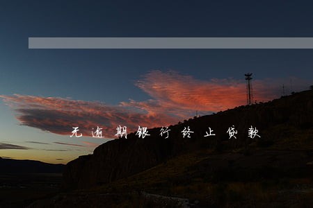 无逾期银行终止贷款 无逾期银行终止贷款