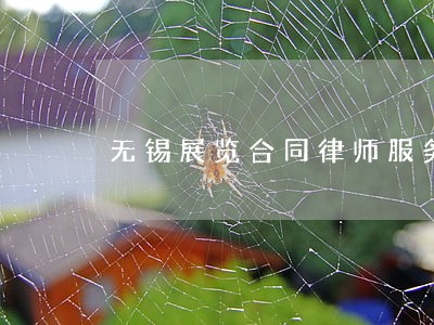 无锡展览合同律师服务热线 无锡展览合同律师服务热线